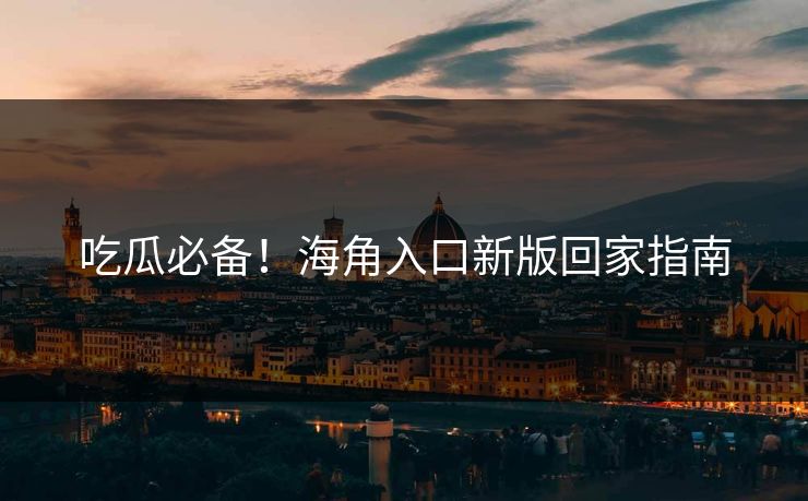 吃瓜必备！海角入口新版回家指南